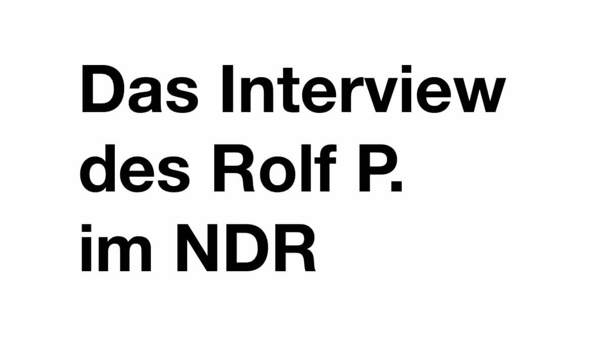 Die Geschichte des Rolf P. oder das vom NDR zensierte Interview
